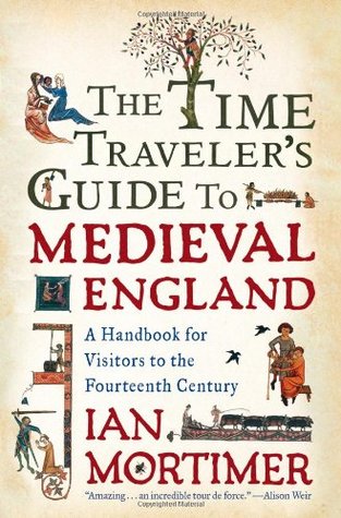 The Time Traveler's Guide to Medieval England, Ian Mortimer