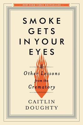 Smoke Gets in Your Eyes, Caitlin Doughty