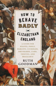 How to Behave Badly in Elizabethan England, by Ruth Goodman