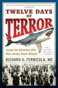 Twelve Days of Terror: Inside the Shocking 1916 New Jersey Shark Attacks, Richard G. Fernicola, MD