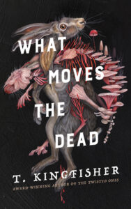 What Moves the Dead, T. Kingfisher