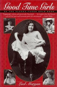 Good-Time Girls of the Alaska-Yukon Gold Rush, Lael Morgan