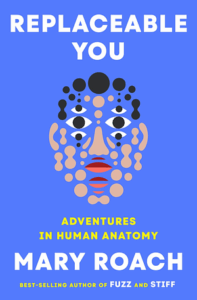 Replaceable You: Adventures in Human Anatomy, Mary Roach