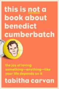 This is Not a Book about Benedict Cumberbatch, Tabitha Carvan