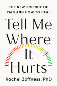 Tell Me Where It Hurts: The New Science of Pain and How to Heal, Rachel Zoffness