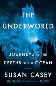 The Underworld: Journeys to the Depths of the Ocean, Susan Casey